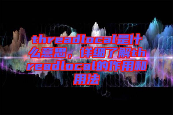 threadlocal是什么意思，詳細(xì)了解threadlocal的作用和用法
