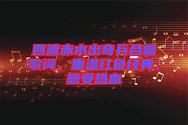 四渡赤水出奇兵合唱歌詞，重溫紅色經(jīng)典，感受熱血