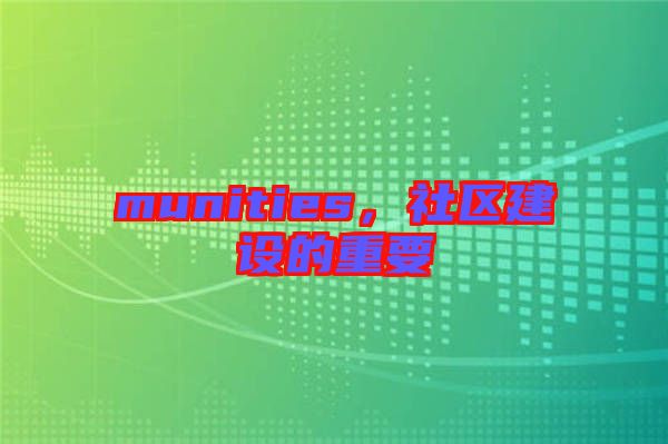 munities，社區(qū)建設的重要