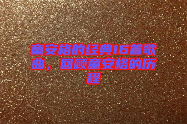 童安格的經(jīng)典16首歌曲，回顧童安格的歷程