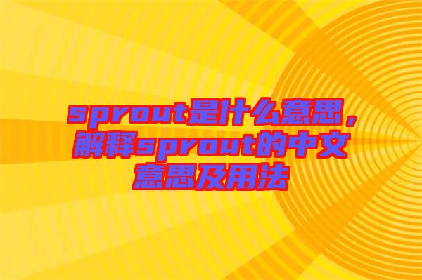 sprout是什么意思，解釋sprout的中文意思及用法