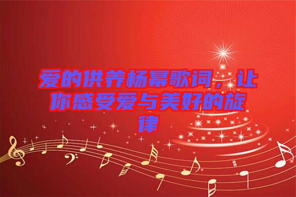 愛的供養(yǎng)楊冪歌詞，讓你感受愛與美好的旋律