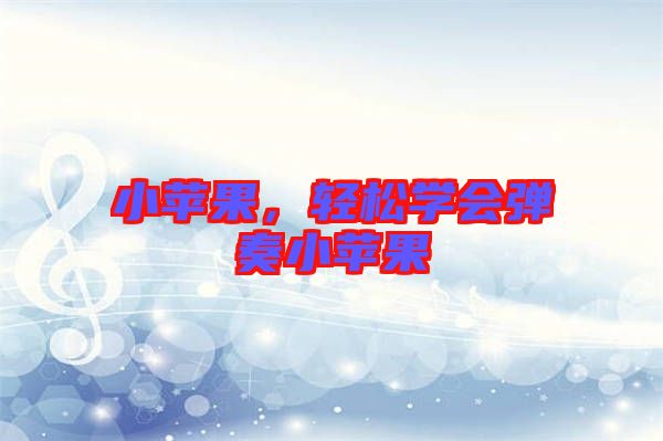 小蘋果，輕松學(xué)會彈奏小蘋果