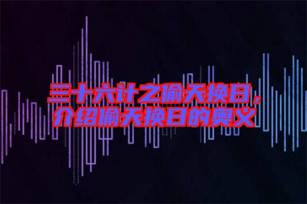 三十六計(jì)之偷天換日，介紹偷天換日的奧義