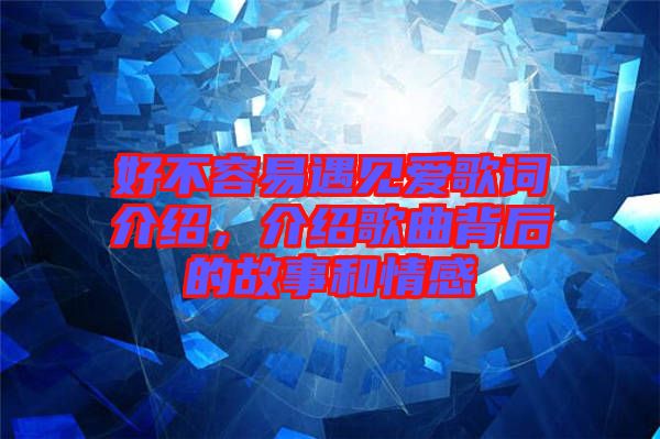 好不容易遇見愛歌詞介紹，介紹歌曲背后的故事和情感