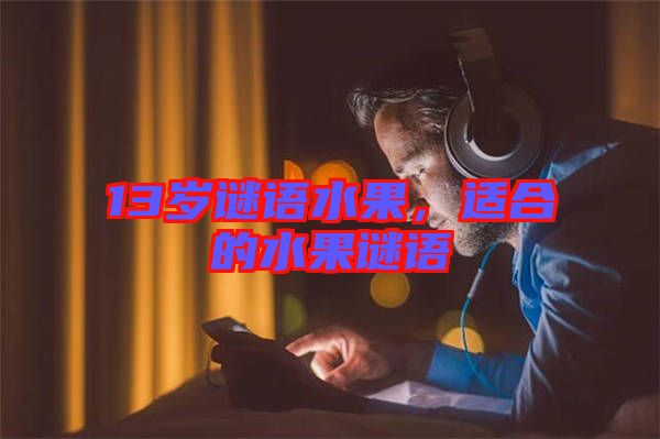 13歲謎語(yǔ)水果，適合的水果謎語(yǔ)