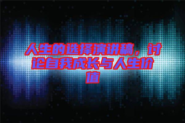 人生的選擇演講稿，討論自我成長與人生價值