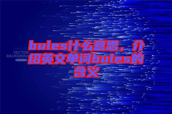 bules什么意思，介紹英文單詞bules的含義