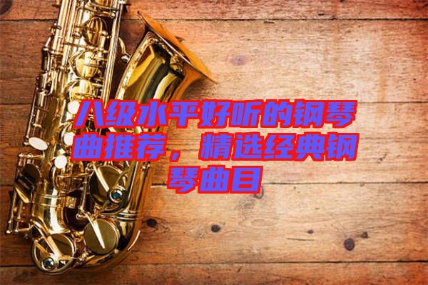 八級水平好聽的鋼琴曲推薦，精選經(jīng)典鋼琴曲目