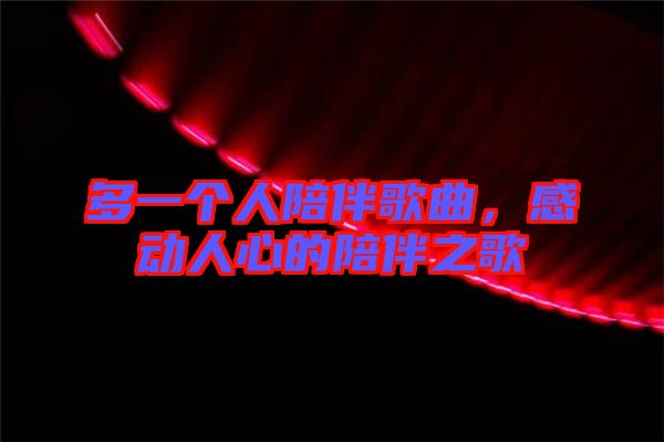 多一個(gè)人陪伴歌曲，感動(dòng)人心的陪伴之歌