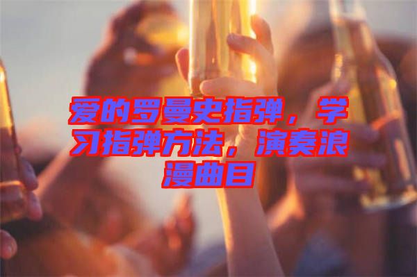 愛的羅曼史指彈，學習指彈方法，演奏浪漫曲目