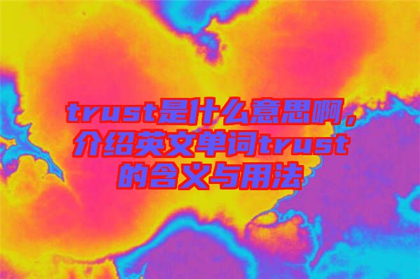 trust是什么意思啊，介紹英文單詞trust的含義與用法