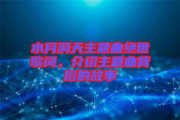 水月洞天主題曲絕世歌詞，介紹主題曲背后的故事