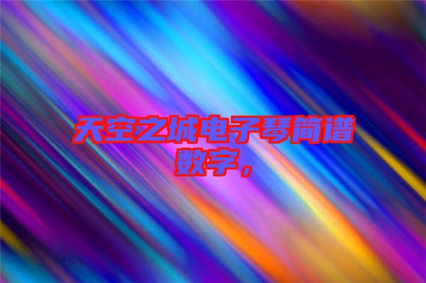 天空之城電子琴簡(jiǎn)譜數(shù)字，