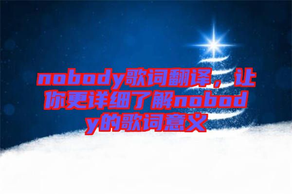 nobody歌詞翻譯，讓你更詳細(xì)了解nobody的歌詞意義