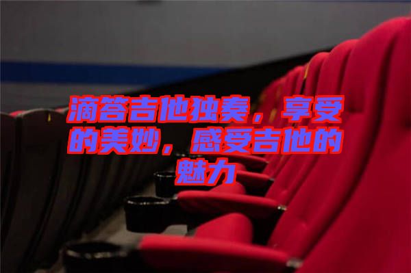 滴答吉他獨奏，享受的美妙，感受吉他的魅力
