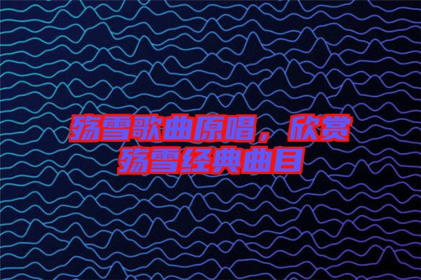 殤雪歌曲原唱，欣賞殤雪經(jīng)典曲目