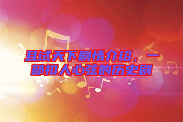 且試天下劇情介紹，一部扣人心弦的歷史劇