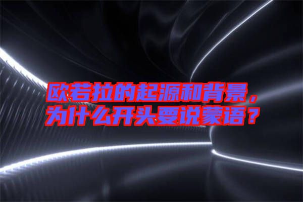 歐若拉的起源和背景，為什么開頭要說蒙語？