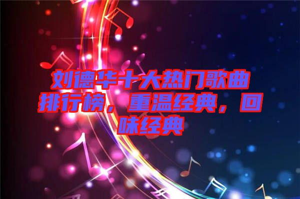 劉德華十大熱門歌曲排行榜，重溫經(jīng)典，回味經(jīng)典