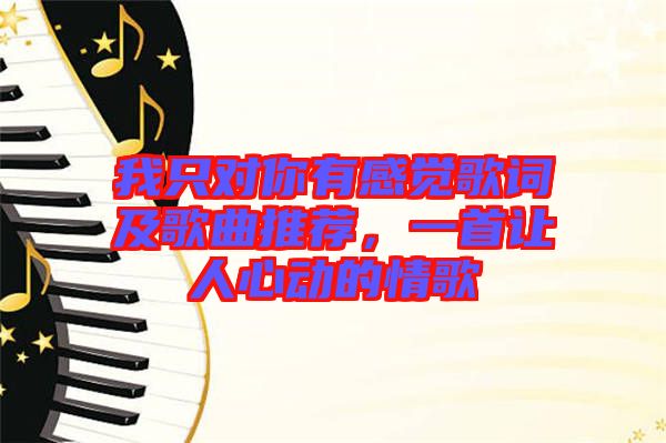 我只對你有感覺歌詞及歌曲推薦，一首讓人心動的情歌