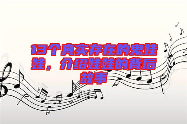 13個(gè)真實(shí)存在的鬼娃娃，介紹娃娃的背后故事