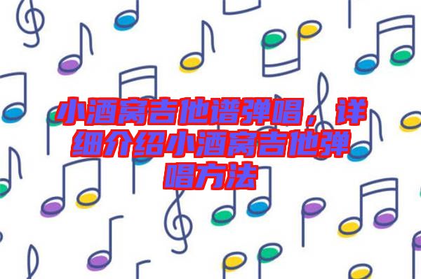 小酒窩吉他譜彈唱，詳細介紹小酒窩吉他彈唱方法