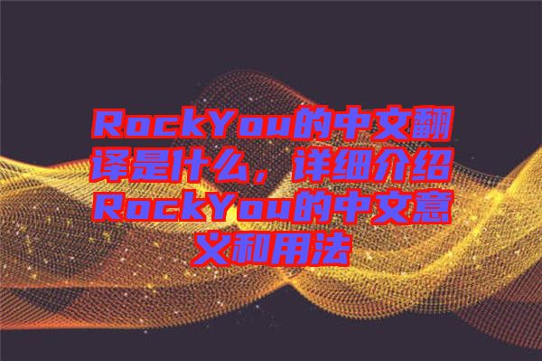RockYou的中文翻譯是什么，詳細(xì)介紹RockYou的中文意義和用法