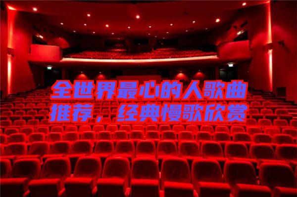 全世界最心的人歌曲推薦，經(jīng)典慢歌欣賞