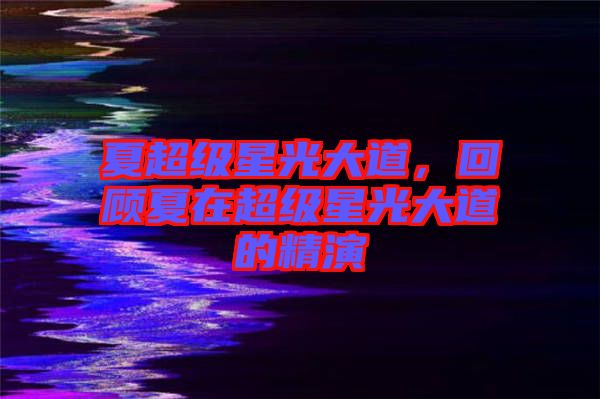 夏超級星光大道，回顧夏在超級星光大道的精演