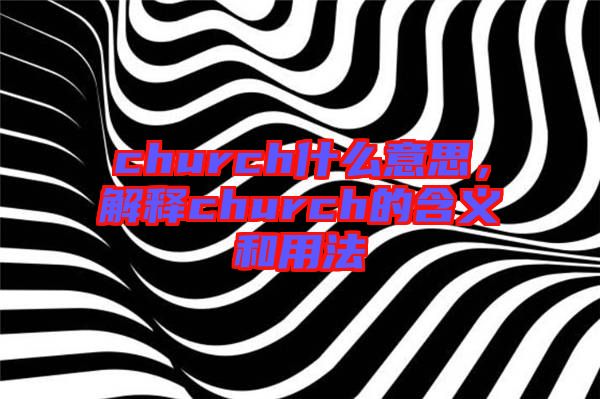 church什么意思，解釋church的含義和用法