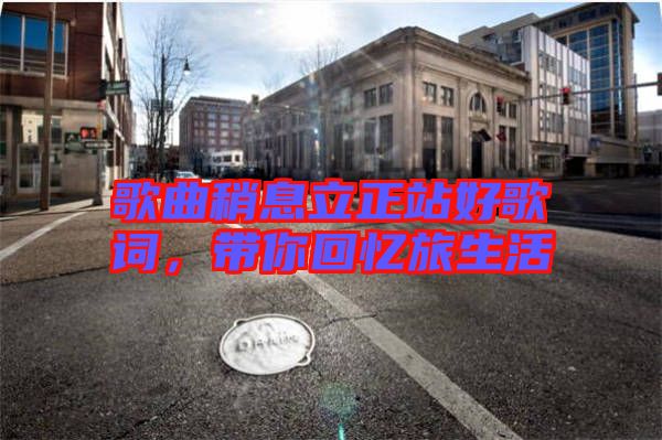 歌曲稍息立正站好歌詞，帶你回憶旅生活