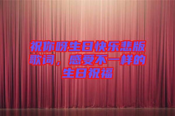 祝你呀生日快樂悲版歌詞，感受不一樣的生日祝福