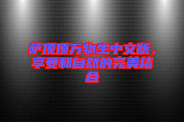 薩頂頂萬(wàn)物生中文版，享受和自然的完美結(jié)合