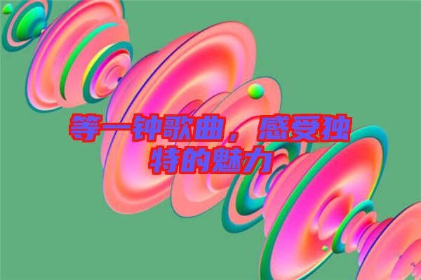 等一鐘歌曲，感受獨(dú)特的魅力