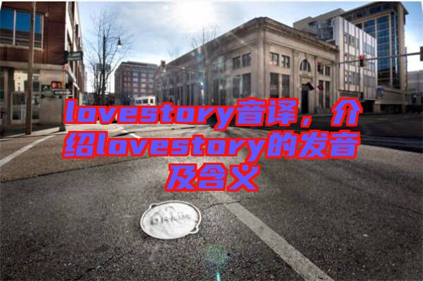 lovestory音譯，介紹lovestory的發(fā)音及含義