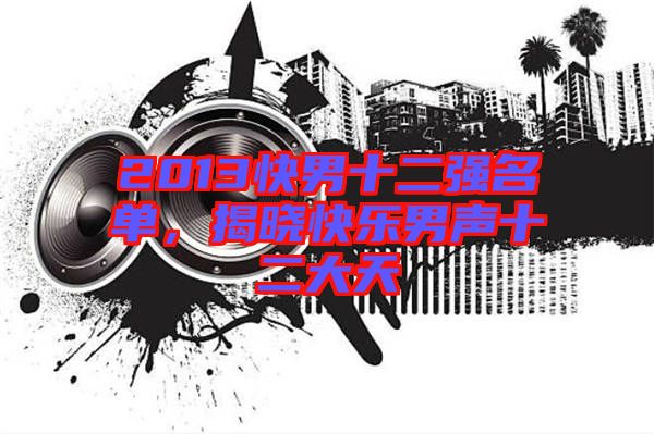 2013快男十二強(qiáng)名單，揭曉快樂男聲十二大天