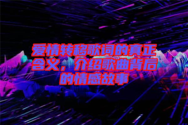 愛情轉(zhuǎn)移歌詞的真正含義，介紹歌曲背后的情感故事