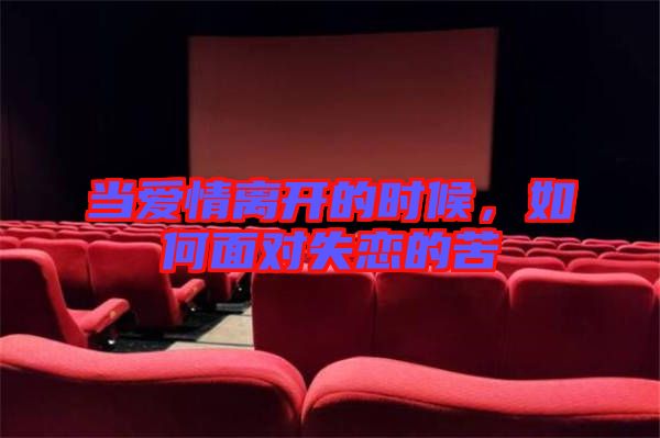 當愛情離開的時候，如何面對失戀的苦