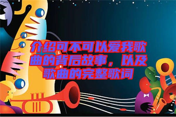 介紹可不可以愛我歌曲的背后故事，以及歌曲的完整歌詞