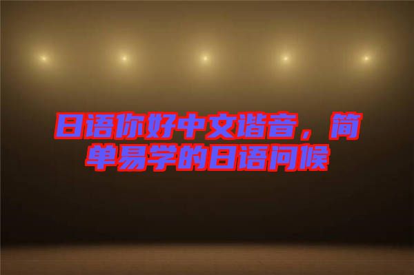 日語你好中文諧音，簡單易學(xué)的日語問候