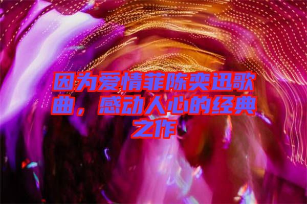 因?yàn)閻?ài)情菲陳奕迅歌曲，感動(dòng)人心的經(jīng)典之作