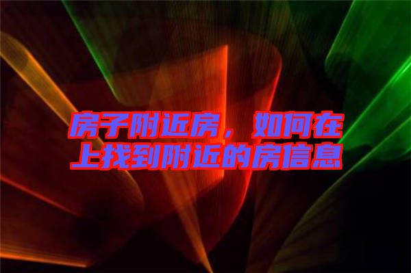 房子附近房，如何在上找到附近的房信息