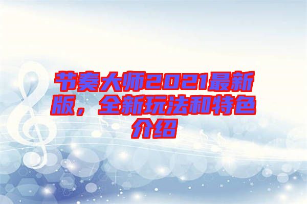 節(jié)奏大師2021最新版，全新玩法和特色介紹