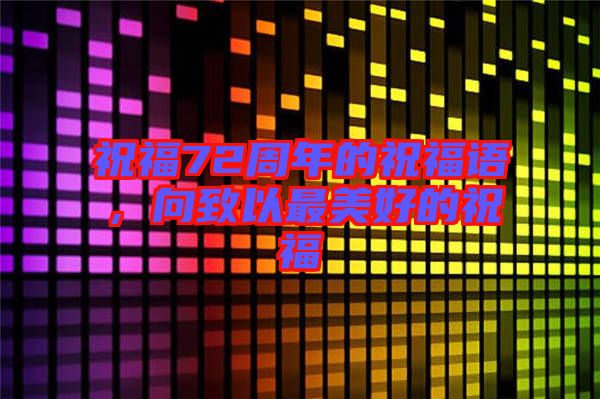 祝福72周年的祝福語，向致以最美好的祝福