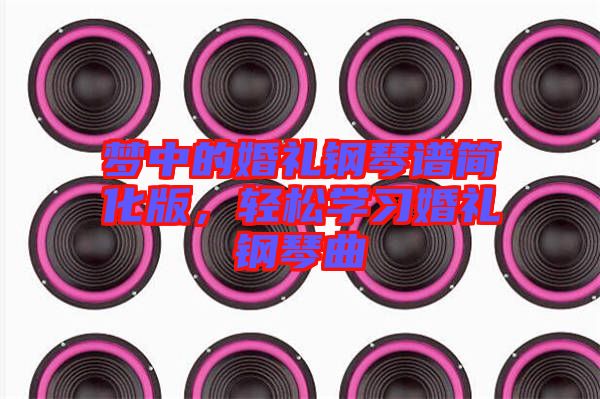 夢(mèng)中的婚禮鋼琴譜簡(jiǎn)化版，輕松學(xué)習(xí)婚禮鋼琴曲