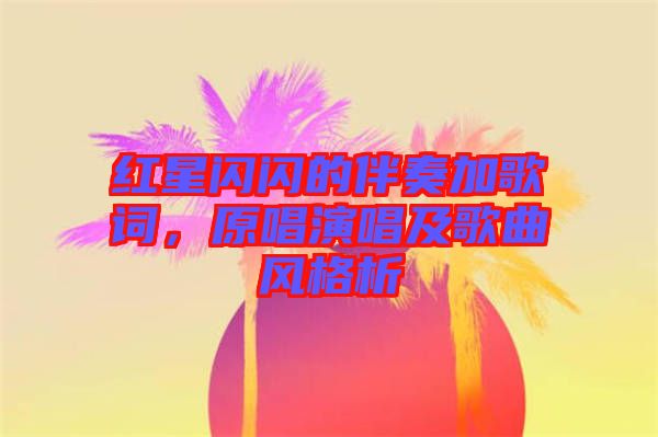 紅星閃閃的伴奏加歌詞，原唱演唱及歌曲風格析