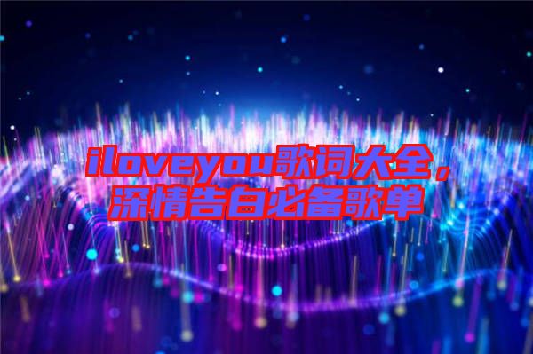 iloveyou歌詞大全，深情告白必備歌單