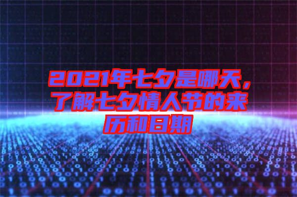 2021年七夕是哪天，了解七夕情人節(jié)的來(lái)歷和日期