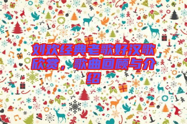 劉歡經(jīng)典老歌好漢歌欣賞，歌曲回顧與介紹